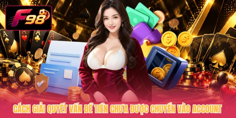 Cách giải quyết vấn đề tiền chưa được chuyển vào account