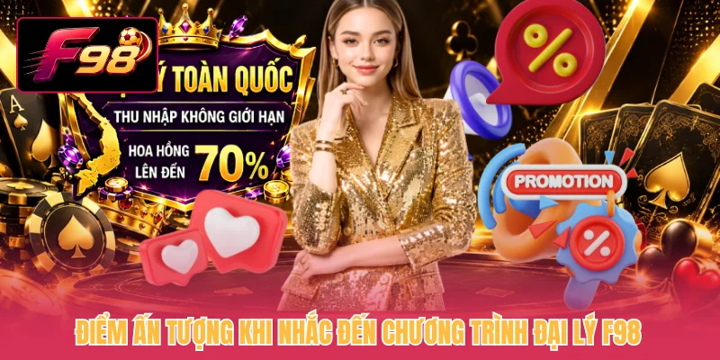 Điểm ấn tượng khi nhắc đến chương trình đại lý F98