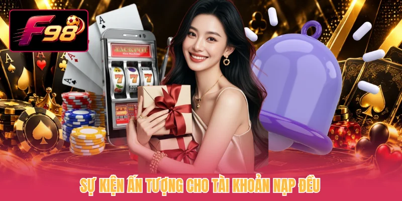 Sự kiện ấn tượng cho tài khoản nạp đều