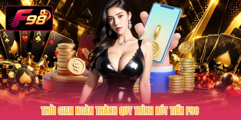 Thời gian hoàn thành quy trình rút tiền F98