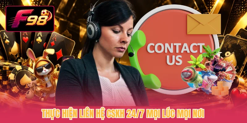 Thực hiện liên hệ CSKH 24/7 mọi lúc mọi nơi